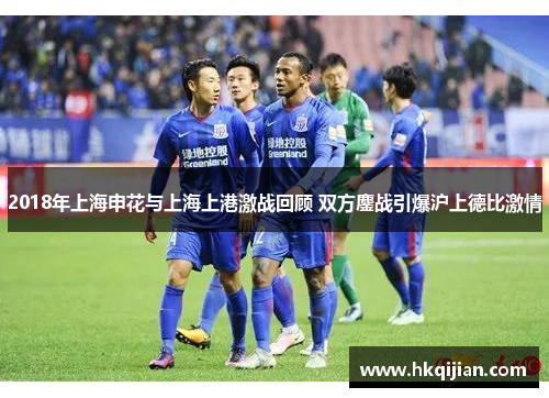 2018年上海申花与上海上港激战回顾 双方鏖战引爆沪上德比激情
