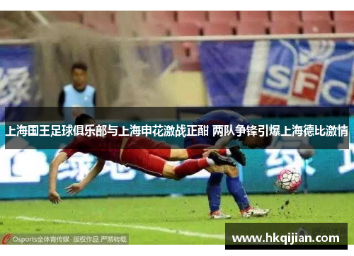 上海国王足球俱乐部与上海申花激战正酣 两队争锋引爆上海德比激情